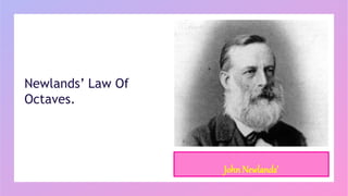 John Newlands’
Newlands’ Law Of
Octaves.
 