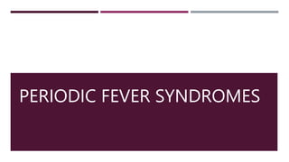 PERIODIC FEVER SYNDROMES
 