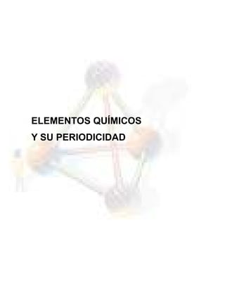 Universidad de Los Andes
Facultad de Ciencias
Departamento de Química
ELEMENTOS QUÍMICOS
Y SU PERIODICIDAD
i
 