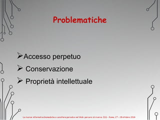Problematiche
Accesso perpetuo
 Conservazione
 Proprietà intellettuale
 