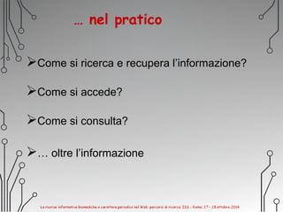 … nel pratico
Come si ricerca e recupera l’informazione?
Come si accede?
Come si consulta?
… oltre l’informazione
 