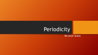 Periodicity
Revision Slides
 