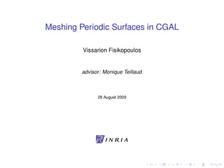. . . . . .
Meshing Periodic Surfaces in CGAL
Vissarion Fisikopoulos
advisor: Monique Teillaud
& )KCKIJ '
 