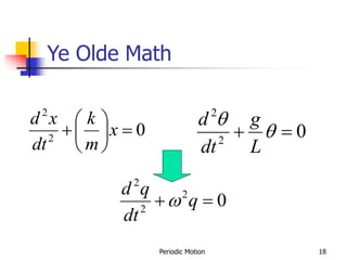 Periodic Motion 18
Ye Olde Math
0
2
2







 x
m
k
dt
x
d
0
2
2

 

L
g
dt
d
0
2
2
2

 q
dt
q
d

 