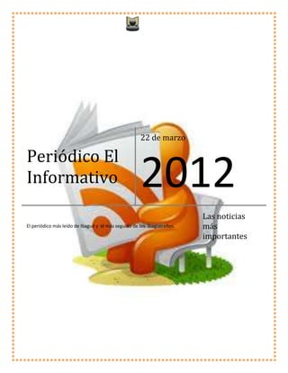 22 de marzo

Periódico El
Informativo                                         2012
                                                                        Las noticias
El periódico más leído de Ibagué y el más seguido de los Ibaguereños.   más
                                                                        importantes
 
