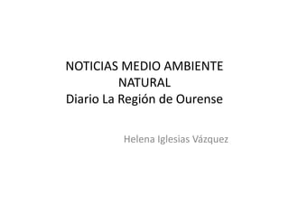 NOTICIAS MEDIO AMBIENTE
NATURAL
Diario La Región de OurenseDiario La Región de Ourense
Helena Iglesias Vázquez
 