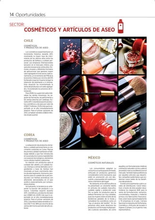 14                                                                                                                                       1




     14 Oportunidades




           CHILE
           COSMÉTICOS
           Y PRODUCTOS DE ASEO
             Los cosméticos experimentaron un
           incremento histórico durante 2011,
           mostrando la mayor tasa de creci-
           miento de los últimos años entre los
           productos de belleza y cuidado per-
           sonal. Las empresas internacionales
           lanzaron en el mercado chileno una
           serie de innovaciones, entre ellos, fór-
           mulas, envases y diferentes formatos
           de aplicaciones que generan mayor
           valor agregado en este sector. Adicio-
           nalmente, un incremento del PIB de la
           economía chilena por encima del 6%
           ha llevado a que las mujeres tengan la
           intención de premiarse a sí mismas.
           Esta situación ha incrementado la
           venta de productos con valor agrega-
           do y ha acelerado los procesos de in-
           novación.
             Para 2008, los supermercados lide-
           raban las ventas minoristas, les se-
           guían las farmacias, las perfumerías y
           las ventas directas por catálogo. Du-
           rante 2011, Colombia exportó produc-
           tos cosméticos y de aseo por valor de
           US$21,7 millones, 31,6% más que lo ex-
           portado en el año inmediatamente
           anterior. Para el primer semestre de
           2012, se habían vendido US$8,6 millo-
           nes al país austral.




           COREA
           COSMÉTICOS
           Y PRODUCTOS DE ASEO
              La adquisición de productos de be-
           lleza y cuidado personal tiene un cre-
           cimiento sostenido en Corea. Marcas
           de primera calidad mantienen el lide-
           razgo debido a que han introducido
           en sus productos nuevos ingredientes
           con avances tecnológicos, elementos        MÉXICO
           como células madres y placentas.
              En relación con productos para el       COSMÉTICOS NATURALES
           cuidado del cabello y el cuidado bu-
           cal, champú y cremas dentales con in-                                               aquellos con formulaciones médicas
           gredientes a base de hierbas han              Los consumidores adaptan su           y extractos naturales con los cuales el
           mostrado un buen crecimiento den-          consumo a un presupuesto limitado,       proveedor marca una diferencia en el
           tro de este segmento. Asimismo, pro-       enfocado en productos genéricos          mercado. También habrá preferencia
           ductos para el cuidado de la piel pro-     considerados como necesarios, que        por aquellos artículos que desarro-
           ducidos con hierbas aromáticas son         estén en promoción y/o con des-          llen campañas publicitarias que evi-
           altamente demandados en el país            cuento, y que puedan ser usados por      dencien casos reales de los benefi-
           asiático, especialmente, por compra-       varios miembros del hogar.               cios del producto.
           dores jóvenes.                                No obstante, en los últimos años se      Existen principalmente cuatro ca-
              Actualmente, la tendencia es ante-      ha presentado un creciente interés       nales de distribución. Canal indus-
           poner la función del producto a su         en artículos de cuidado masculino,       trial: a través de éste pueden desa-
           marca. Colombia exportó durante            cuidado capilar y protección solar.      rrollarse los negocios B2B para la
           2011, cosméticos y productos de aseo       Por su parte, los productos para la      venta de formulaciones, extractos,
           por US$83 mil, 24,8% más que lo ex-        belleza femenina son muy estables,       concentrados, maquilas y materias
           portado en el año inmediatamente           pues las mujeres están al tanto de las   primas a los fabricantes mexicanos.
           anterior. Para el primer semestre de       tendencias globales de la moda y         Este canal reúne aproximadamente
           2012, Colombia le había vendido a Co-      consideran los cosméticos como un        a 70 empresas en el país. Cámara
           rea US$ 77 mil, 88% por encima de las      “lujo al alcance del bolsillo”. En los   Nacional la Industria de Perfumería,
           ventas del mismo periodo del año an-       próximos años serán atractivos los       Cosmética y Artículos de tocador e
           terior.                                    productos con fórmulas multipropó-       higiene (Canipec) es el gremio más
                                                      sito a precios razonables, así como      representativo.
 