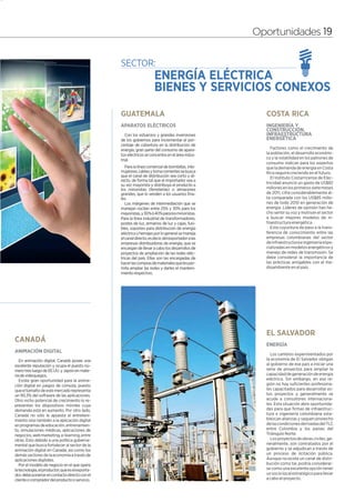 19




                                                                                                          Oportunidades 19




                                                       GUATEMALA                                            COSTA RICA
                                                       APARATOS ELÉCTRICOS                                  INGENIERÍA Y
                                                                                                            CONSTRUCCIÓN.
                                                          Con los esfuerzos y grandes inversiones           INFRAESTRUCTURA
                                                       de los gobiernos para incrementar el por-            ENERGÉTICA
                                                       centaje de cobertura en la distribución de
                                                       energía, gran parte del consumo de apara-               Factores como el crecimiento de
                                                       tos eléctricos se concentra en el área indus-        la población, el desarrollo económi-
                                                       trial.                                               co y la volatilidad en los patrones de
                                                                                                            consumo indican para los expertos
                                                          Para la línea comercial de bombillas, inte-       que la demanda de energía en Costa
                                                       rruptores, cables y toma corrientes se busca         Rica seguirá creciendo en el futuro.
                                                       que el canal de distribución sea corto y di-            El Instituto Costarricense de Elec-
                                                       recto, de forma tal que el importador sea a
                                                       su vez mayorista y distribuya el producto a          tricidad anunció un gasto de US$82
                                                       los minoristas (ferreterías) o almacenes             millones en los primeros siete meses
                                                       grandes, que lo venden a los usuarios fina-          de 2011, cifra considerablemente al-
                                                       les.                                                 ta comparada con los US$85 millo-
                                                          Los márgenes de intermediación que se             nes de todo 2010 en generación de
                                                       manejan oscilan entre 25% y 30% para los             energía. Líderes de opinión han he-
                                                       mayoristas, y 30% ó 40% para los minoristas.         cho sentir su voz y motivan el sector
                                                       Para la línea industrial de transformadores,         a buscar mejores modelos de in-
                                                       postes de luz, armarios de luz y cajas, fusi-        fraestructura energética.
                                                       bles, soportes para distribución de energía             Esta coyuntura da paso a la trans-
                                                       eléctrica y herrajes por lo general se maneja        ferencia de conocimiento entre las
                                                       el canal directo, es decir, del exportador a las     empresas colombianas del sector
                                                       empresas distribuidoras de energía, que se           de infraestructura e ingeniería espe-
                                                       encargan de llevar a cabo los desarrollos de         cializadas en modelos energéticos y
                                                       proyectos de ampliación de las redes eléc-           manejo de redes de transmisión. Se
                                                       tricas del país. Ellas son las encargadas de         debe considerar la importancia de
                                                       hacer las compras de materiales que les per-         las prácticas amigables con el me-
                                                       mita ampliar las redes y darles el manteni-          dioambiente en el país.
                                                       miento respectivo.




                                                                                                            EL SALVADOR
     CANADÁ
                                                                                                            ENERGÍA
     ANIMACIÓN DIGITAL
                                                                                                              Los cambios experimentados por
        En animación digital, Canadá posee una                                                              la economía de El Salvador obligan
     excelente reputación y ocupa el puesto nú-                                                             al gobierno de ese país a iniciar una
     mero tres luego de EE.UU. y Japón en mate-                                                             serie de proyectos para ampliar la
     ria de videojuegos.                                                                                    capacidad de generación de energía
        Existe gran oportunidad para la anima-                                                              eléctrica. Sin embargo, en esa re-
     ción digital en juegos de consola, puesto                                                              gión no hay suficientes profesiona-
     que el tamaño de este mercado representa                                                               les capacitados para desarrollar es-
     un 90,3% del software de las aplicaciones.                                                             tos proyectos y generalmente se
     Otro nicho potencial de crecimiento lo re-                                                             acude a consultores internaciona-
     presentan los dispositivos móviles cuya                                                                les. Esta situación abre oportunida-
     demanda está en aumento. Por otro lado,                                                                des para que firmas de infraestruc-
     Canadá no sólo le apuesta al entreteni-                                                                tura e ingeniería colombiana esta-
     miento sino también a la aplicación digital                                                            blezcan alianzas y saquen provecho
     en programas de educación, entrenamien-                                                                de las condiciones derivadas del TLC
     to, simulaciones médicas, aplicaciones de                                                              entre Colombia y los países del
     negocios, web marketing, e-learning, entre                                                             Triángulo Norte.
     otras. Esto debido a una política guberna-                                                               Los proyectos de obras civiles, ge-
     mental que busca fortalecer al sector de la                                                            neralmente, son contratados por el
     animación digital en Canadá, así como los                                                              gobierno y se adjudican a través de
     demás sectores de la economía a través de                                                              un proceso de licitación pública.
     aplicaciones digitales.                                                                                Aunque no existe un canal de distri-
        Por el modelo de negocio en el que opera                                                            bución como tal, podría considerar-
     la tecnología, el productor, que es el exporta-                                                        se como una excelente opción tener
     dor, debe ponerse en contacto directo con el                                                           un socio local estratégico para llevar
     cliente o comprador del producto o servicio.                                                           a cabo el proyecto.
 
