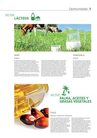 9




                                                                                                                    Oportunidades 9




    PERÚ                                                                                                                    VENEZUELA
    QUESOS                                                                                                                  QUESOS
    El consumidor peruano prefiere los quesos            canal tradicional (bodegas y puestos comerciales),                 Los consumidores tradicionales pre-
    maduros, mozzarella y en menor medida el fresco.     mientras que el 20% corresponde a los supermer-                    fieren el queso fresco, sin embargo,
    Dentro de los más apetecidos están el Edam,          cados. Estos productos se distribuyen a través de                  los venezolanos en edades entre los
    gouda y parmesano, con una alta rotación de los      importadores que proveen a mercados, centrales,                    20 y 30 años, se están interesando
    supermercados y de uso diario en las preparacio-     supermercados y el canal food service (hoteles y                   por quesos más elaborados que
    nes de la gastronomía peruana. Aunque en las pro-    restaurantes). Algunos productos de alto valor son                 puedan complementar con sus ali-
    vincias o ciudades fuera de Lima hay producción      importados directamente por los supermercados,                     mentos para darles un aspecto
    artesanal de quesos hechos con leche sin pasteuri-   quienes también buscan desarrollo de sus marcas.                   gourmet. Se espera un crecimiento
    zar, se ha observado un mayor consumo de quesos      En los últimos años las grandes superficies han                    moderado en el consumo de pro-
    maduros.                                             ganado un terreno significativo en algunas catego-                 ductos como el queso y el yogurt
    Se estima que el 80% del comercio minorista de       rías, sin embargo, no han logrado los niveles de pe-               debido al incremento del poder ad-
    bebidas, alimentos y abarrotes se concentra en el    netración de otros países de Latinoamérica.                        quisitivo de los grupos socioeconó-
                                                                                                                            micos de bajos ingresos.




                                                                            CHILE
                                                                            GRASAS Y MANTECAS VEGETALES
                                                                            En el mercado chileno hay una crecien-        abren oportunidades para los produc-
                                                                            te tendencia por consumir productos           tores de grasa de palma.
                                                                            saludables. Las grasas de origen animal       El principal canal de distribución parte
                                                                            se han visto reemplazadas por las de          de los exportadores quienes son los en-
                                                                            origen vegetal y se intensifica el            cargados de distribuir las materias
                                                                            consumo de productos libres de grasas         primas a los importadores, quienes a su
                                                                            trans en galletería, heladería, confitería,   vez lo transfieren a los industriales.
                                                                            chocolatería, panadería y frituras.           Cabe resaltar que las principales indus-
                                                                            Los productos que destacan sus pro-           trias alimenticias en Chile son importa-
                                                                            piedades nutricionales ganan terreno          dores de grasas vegetales como:
                                                                            entre los consumidores, por lo que se         Nestlé, Unilever, Bimbo y Fritoley.
 