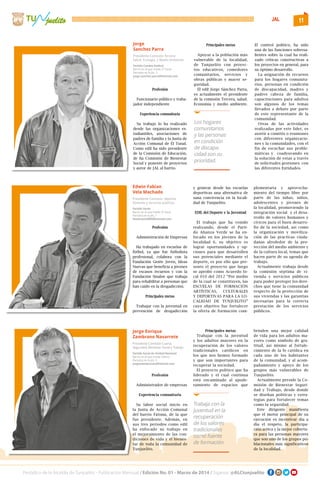 11
Periódico de la Alcaldía de Tunjuelito - Publicación Mensual / Edición No. 01 - Marzo de 2014 / Síganos: @ALCtunjuelito
TU
Temas en este
boletín:
 Agentes Territoriales
 Reconocimiento vende-
dores informales
 Novenas de aguinaldos
en la localidad.
 Localidad de Tunjuelito
se destaca en informe de
“Bogotá Cómo Vamos”.
Salida pedagógica Jardín Botánico - Comunidad en condición de discapacidad.
Boletín Virtual No. 3 Diciembre de 2013
juelito
En Tunjuelito realizamos acciones humanas que
transforman el territorio
En este 2013 la Alcaldía Local de Tunjuelito logró fortalecer los procesos sociales con
niños, niñas, adolescentes, jóvenes y adultos mayores, pues desde esta administración
entendemos que el valor de una sociedad, comienza por reconocer a cada individuo
desde su propia condición y necesidad; seguimos apoyando a las madres cabeza de
hogar, a las personas en condición de discapacidad con ayudas técnicas y ejecutando
acciones que permitan mejorar la calidad de vida de los habitantes de esta localidad.
En definitiva, labores continuas y planificadas que hoy nos permitieron consolidar los
 Se dio inicio a las obras de mantenimiento y rehabilitación de la malla vial local y
tenemos 7.800 millones de pesos destinados para dar continuidad a las obras en
el 2014. Al finalizar este periodo de gobierno, se tiene prevista la recuperación
del 90% de las vías que recibimos en deterioro.
 Creamos el primer CENTRO DE PENSAMIENTO DEL AGUA, un espacio para
desarrollar prácticas creativas de apropiación social de la ciencia, la tecnología y
la innovación, asesorados y avalados por Maloka.
JAL
Edwin Fabian
Vela Machado
Presidente Comisión Séptima
Vivienda y servicios públicos
Partido Verde
Barrio en el que reside: El Tunal
Periodos en la JAL: 1
favelmach2009@hotmail.com
Profesión
Administración de Empresas
Ha trabajado en escuelas de
fútbol, ya que fue futbolista
profesional, colabora con la
Fundación Gente Joven, Ideas
Nuevas que beneficia a jóvenes
de escasos recursos y con la
Fundación Sinaloe que trabaja
para rehabilitar a personas que
han caído en la drogadicción.
Principales metas
Trabajar con la juventud en
prevención de drogadicción
y generar desde las escuelas
deportivas una alternativa de
sana convivencia en la locali-
dad de Tunjuelito.
EDIL del Deporte y la Juventud
El trabajo que ha venido
realizando, desde el Parti-
do Alianza Verde se ha en-
focado en los jóvenes de la
localidad 6, su objetivo es
lograr oportunidades y op-
ciones para que desarrollen
sus potenciales mediante el
deporte, es por ello que pre-
sento el proyecto que luego
se aprobó como Acuerdo lo-
cal 010 del 2012 “Por medio
de la cual se constituyen, las
ESCUELAS DE FORMACIÓN
ARTÍSTICAS, CULTURALES
Y DEPORTIVAS PARA LA LO-
CALIDAD DE TUNJUELITO”
cuyo objetivo fue fortalecer
la oferta de formación com-
plementaria y aprovecha-
miento del tiempo libre por
parte de las niñas, niños,
adolescentes y jóvenes de
la localidad, promoviendo la
integración social y el desa-
rrollo de valores humanos y
cívicos para el buen desarro-
llo de la sociedad, así como
la organización y moviliza-
ción de las practicas ciuda-
danas alrededor de la pro-
tección del medio ambiente y
de la cultura local, temas que
hacen parte de su agenda de
trabajo.
Actualmente trabaja desde
la comisión séptima de vi-
vienda y servicios públicos
para poder proteger los dere-
chos que tiene la comunidad
respecto de la protección de
sus viviendas y las garantías
necesarias para la correcta
prestación de los servicios
públicos.
Jorge
Sanchez Parra
Presidente Comisión Tercera
Salud, Ecología, y Medio Ambiente
Partido Cambio Radical
Barrio en el que reside: El Tunal
Periodos en la JAL: 2
Jorge.sanchez.parra@hotmail.com
Profesión
Funcionario público y traba-
jador independiente
Experiencia comunitaria
Su trabajo lo ha realizado
desde las organizaciones es-
tudiantiles, asociaciones de
padres de familia y la Junta de
Acción Comunal de El Tunal.
Como edil ha sido presidente
de la Comisión de Educación,
de ña Comisión de Bienestar
Social y ponente de proyectos
y autor de JAL al barrio.
Principales metas
Apoyar a la población más
vulnerable de la localidad,
de Tunjuelito con proyec-
tos educativos, comedores
comunitarios, servicios y
obras públicas y mayor se-
guridad.
El edil Jorge Sánchez Parra,
es actualmente el presidente
de la comisión Tercera, salud.
Economía y medio ambiente.
El control político, ha sido
una de las funciones sobresa-
lientes sobre la cual ha reali-
zado críticas constructivas a
los proyectos en general, para
su óptimo desarrollo.
La asignación de recursos
para los hogares comunita-
rios, personas en condición
de discapacidad, madres y
padres cabeza de familia,
capacitaciones para adultos
son algunos de los temas
llevados a debate por parte
de este representante de la
comunidad.
Otras de las actividades
realizadas por este líder, es
asistir a comités o reuniones
con diferentes organizacio-
nes y la comunidades, con el
fin de escuchar sus proble-
máticas y coadyuvando en
la solución de estas a través
de solicitudes gestiones con
las diferentes Entidades.
Los hogares
comunitarios
y las personas
en condición
de discapa-
cidad son su
prioridad.
Jorge Enrique
Zambrano Navarrete
Presidente Comisión Cuarta,
Seguridad, Bienestar Social y Trabajo
Partido Social de Unidad Nacional
Barrio en el que reside: Fátima
Periodos en la JAL: 3
jorgeezambranon@hotmail.com
Profesión
Administrador de empresas
Experiencia comunitaria
Su labor social inicio en
la Junta de Acción Comunal
del barrio Fátima, de la que
fue presidente. Además, en
sus tres periodos como edil
ha enfocado su trabajo en
el mejoramiento de las con-
diciones de vida y el bienes-
tar de toda la comunidad de
Tunjuelito.
Principales metas
Trabajar con la juventud
y los adultos mayores en la
recuperación de los valores
tradicionales católicos en
los que nos hemos formado
y que son importantes para
recuperar la sociedad.
El proyecto político que ha
liderado y el cual continua
está encaminado al apode-
ramiento de espacios que
brinden una mejor calidad
de vida para los adultos ma-
yores como símbolo de gra-
titud, así mismo al fortale-
cimiento de la fe católica en
cada uno de los habitantes
de la comunidad, y al acom-
pañamiento y apoyo de los
grupos más vulnerables de
Tunjuelito.
Actualmente preside la Co-
misión de Bienestar Seguri-
dad y Trabajo, desde donde
se diseñan políticas y estra-
tegias para fortalecer temas
como la seguridad.
Este dirigente manifiesta
que el motor principal de su
ejecución es incentivar día a
día el respeto, la participa-
ción activa y la mejor cobertu-
ra para las personas mayores
que son uno de los grupos po-
blacionales más significativos
de la localidad.
Trabaja con la
juventud en la
recuperación
de los valores
tradicionales
como fuente
de formación
 