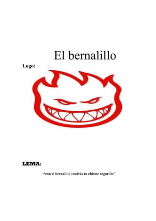 El bernalillo
Logo:




LEMA:
        “con el bernalillo tendrás tu chisme segurillo”
 
