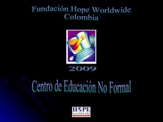 2009 Fundación Hope Worldwide Colombia Centro de Educación No Formal 