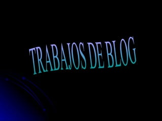 TRABAJOS DE BLOG 