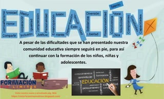 A pesa de las dii ultades ue se ha p ese tado uest a
o u idad edu aiva sie p e segui á e pie, pa a así
o i ua o la fo a ió de los iños, iñas y
adoles e tes.
Visita uest a ueva y a tualizada pág. We
https://victoriaramirezmolinos.blogspot.com/
 
