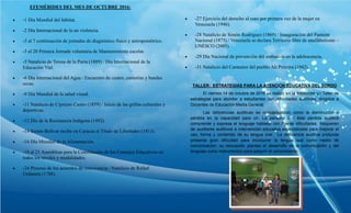 EFEMÉRIDES DEL MES DE OCTUBRE 2016:
 -1 Día Mundial del hábitat.
 -2 Día Internacional de la no violencia.
 -3 al 7 continuación de jornadas de diagnóstico físico y antropométrico.
 -3 al 20 Primera Jornada voluntaria de Mantenimiento escolar.
 -5 Natalicio de Teresa de la Parra (1889) / Día Internacional de la
Educación Vial.
 -6 Día Internacional del Agua / Encuentro de cuatro, cantorías y bandas
secas.
 -9 Día Mundial de la salud visual.
 -11 Natalicio de Cipriano Castro (1859) / Inicio de las grillas culturales y
deportivas.
 -12 Día de la Resistencia Indígena (1492).
 -14 Simón Bolívar recibe en Caracas el Título de Libertador (1813).
 -16 Día Mundial de la Alimentación.
 -18 al 21 Asambleas para la Constitución de los Consejos Educativos en
todos los niveles y modalidades.
 -24 Proceso de los acuerdos de convivencia / Natalicio de Rafael
Urdaneta (1788).
 -27 Ejercicio del derecho al voto por primera vez de la mujer en
Venezuela (1946).
 -28 Natalicio de Simón Rodríguez (1869) / Inauguración del Panteón
Nacional (1875) / Venezuela se declara Territorio libre de analfabetismo –
UNESCO (2005).
 -29 Día Nacional de prevención del embarazo en la adolescencia.
 -31 Natalicio del Cantautor del pueblo Ali Primera (1942).
TALLER: ESTRATEGIAS PARA LA ATENCIÓN EDUCATIVA DEL SORDO
El viernes 14 de octubre de 2016 se realizó en la Institución un Taller de
estrategias para abordar a estudiantes con dificultades auditivas, dirigidos a
Docentes de Educación Media General.
Las deficiencias auditivas se conceptualizan como la disminución o
pérdida en la capacidad para oír. La persona con ésta pérdida auditiva
comprende y expresa el lenguaje hablado con ligeras dificultades. Requieren
de auxiliares auditivos e intervención educativa especializada para mejorar el
uso, forma y contenido de su lengua oral. La deficiencia auditiva profunda
presenta gran dificultad para incorporar la lengua oral como medio de
comunicación: su educación plantea el desarrollo de la comunicación y del
lenguaje como instrumentos para adquirir el conocimiento.
 
