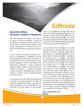 Editorial
                 Queridos Niños,                                     nados y no negligentes. Sus hijos han de ser
                                                                     personas rectas, honorables, personas que dis-
                 Jóvenes, Padres Y Maestros                          criminen lo bueno de lo malo porque sus en-
                 Este mes dedicado al maestro, a la madre, a señanzas deben dejar esa huella , ese poder
                 la virgen me permite presentar a cada uno de decisión; deben discriminar, saber escoger
                 de ustedes una reflexión personal sobre lo que el camino en este laberinto social donde fluyen
                 somos, sobre nuestros valores morales y espi- diversas fuerzas que los hacen vacilar.
                 rituales demostrados en nuestra forma de ser
                 pero primordialmente en nuestra forma de ac- A los jóvenes primero es necesario que pien-
                 tuar.                                               sen que tanto sus maestros como sus padres
                                                                     realizan lo mejor por hacer de ustedes perso-
                 Como maestros me permito invitarlos a con- nas dignas y con grandes cualidades que se
                 tinuar, a no desfallecer, a restablecer el equili- logran direccionando el carácter y acogiendo
                 brio espiritual de los niños, niñas y jóvenes; a no las enseñanzas de sus mayores. Recuerden
                 recompensar la pereza académica, del cono- que el verdadero desarrollo de la personalidad
                 cimiento superfluo, de las cosas fáciles, de lo está en la esencia, en su forma de comportar-
                 banal, de lo condicional; a revivir y a exigir los se, de actuar, y no en modas que condicio-
                 valores sociales, morales e institucionales que nan su personalidad y su altivez y que hacen
                 deben ser la esencia y el distintivo de todos que muchos se crean diferentes y superiores
                 y cada uno de los estudiantes que la vida ha a los niños que hacen caso omiso a las cir-
                 puesto en nuestro camino y específicamente cunstancias del consumismo y la moda. No se
                 en nuestras manos.                                  crean superiores ni mejores que sus mayores
                                                                     por que aún tienen mucho camino que reco-
                 A los padres de familia quiero recordarles que rrer y mucha vida por vivir. Sólo su voluntad los
                 su función de padres requiere una dosis de hará retomar el mejor de los caminos que es
                 autoridad, de direccionamiento a sus hijos, una lo que todos deseamos para todos. No subes-
                 dosis de exigencia y de cumplimiento de nor- timen el valor y las enseñanzas de un maestro,
                 mas que se han de reflejar en hijos discipli- de una madre y dentro de ellas el amor filial
                                                                     que proviene de la madre de DIOS.

                                                                     Blanca Isabel Pérez Ortíz.
                                                                     Rectora

                                                                 3



Periodico Morisco.indd 3                                                                                       23/06/2011 10:22:20
 