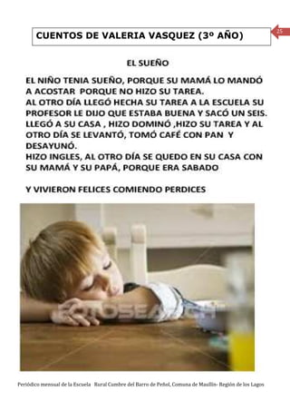 25
       CUENTOS DE VALERIA VASQUEZ (3º AÑO)




Periódico mensual de la Escuela Rural Cumbre del Barro de Peñol, Comuna de Maullín- Región de los Lagos
 