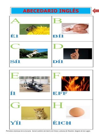 ABECEDARIO INGLÉS                                                                     9




Periódico mensual de la Escuela Rural Cumbre del Barro de Peñol, Comuna de Maullín- Región de los Lagos
 