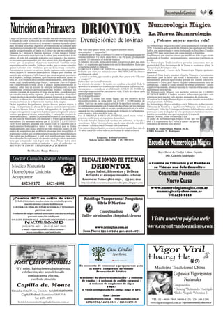 2




Luego del invierno, en donde las comidas son más sustanciosas, con
la llegada del calor la elección de los alimentos se torna más frugal y
liviana, incluyendo cítricos en el desayuno a manera de medio ayuno
                                                                              Drenaje iónico de toxinas                                            ¿ Podemos mejorar nuestra vida?
para alivianar el trabajo digestivo proveniente de las comidas más                                                                          La Numerologia Mágica se conoce principalmente en Europa desde
suculentas provenientes del invierno donde algunos órganos pueden                                                                           1991. Esta nueva aplicación de los Números fue canalizada por Gladys
quedar congestionados, el limón es el cítrico que por su contenido en        Que vida sana quiere usted, con órganos internos sucios,       Lobos, con quien estudié y estuve trabajando en Barcelona (España)
vitamina la C mejora la función hepática. ¿Cómo tomar el limón?              descuidados?..... imposible!!!                                 desde 1992 para luego traer este conocimiento a Argentina.
Primero es necesario mezclarlo con la saliva, para neutralizar el ácido      Un detalle que no llega al público: El riñón es el principal órgano del
                                                                                                                                            Los Números son «fuerzas vivas» que modifican todo lo que existe
cítrico, el resto del contenido e alcalino, con respecto a las mujeres,      sistema linfático. Un riñón sucio lleva a un Ph ácido, produciendo
                                                                                                                                            incluyendo al Hombre : sus pensamientos, emociones y actitudes en
es necesario que suspendan tres días antes y tres días después para          acidosis. El síntoma es el dolor de rodillas.                  la vida.
evitar que se suspenda el período menstrual. También serán                   Si tenemos un coche, le hacemos todos los servicios para que ande
                                                                                                                                            La Numerología Tradicional nos permitía conocernos mas en
importantes en las comidas, las hojas verdes, que es bueno comerlas          bien y al organismo que tenemos en uso lo descuidamos, hasta que
                                                                                                                                            profundidad. Pero los tiempos de la Tierra se aceleraron y hoy la
apenas calientes o en ensaladas, pero se desaconseja cocinarlas.             acuse la necesidad de atención.                                Numerología dió un paso más:
Recomiendo ir variando los sabores, rúcala, espinaca cruda (riquísima)       El DRENAJE IONICO DE TOXINAS es una terapia complementaria     «En la actualidad, a través de la Numerología Mágica «podemos
berro (dejarlo 30 minutos sumergido en vinagre para eliminar un              brillante que debe ser utilizada como PREVENCION de futuros    sanarnos».
parásito que se aloja en el tallo hueco y que causa un quiste parasitario    problemas de salud.                                            Cuando el Alma decide encarnar elige los Números o herramientas
en el hígado), lechuga (sedante), apio, escarola, achicoria, diente de        La salud es un bien, que cuando se pierde, bien que se nota !! Y como
                                                                                                                                            adecuadas para la labor que viene a desarrollar. A veces esas
león, etc. Con respecto a los cereales, son aconsejables, arroz integral,    se recupera?                                                   herramientas parecen equivocadas porque nos causan conflictos,
avena, mijo, cebada pelada, trigo burgol, y sarraceno. Pero sí el hígado     Por eso hay que hacer Prevención.                              sufrimiento o dolor, pero fueron elegidas conscientemente para un
esta congestionado o tiene dolor, o padece alguna enfermedad es              La armonía del cuerpo y la mente, nos conduce a la salud. Todo lo
                                                                                                                                            aprendizaje. Cuando el Alma terminó su trabajo pendiente y quiere
esencial saber hay un exceso de energía (inflamación), o vacío               opuesto a la armonía nos conduce inevitablemente a la disociación.
                                                                                                                                            seguir evolucionando, entonces necesita de «nuevas vibraciones» mas
(enfermedad crónica o desvitalización del órgano). Entonces los              Aconsejamos a considerar el DRENAJE IONICO DE TOXINAS          equilibradas para su vida.
cereales variaran de acuerdo a el tema que se trate, recordemos que          como algo imprescindible para nuestra vida, el hilo de vida en cada
                                                                                                                                            La Numerología Mágica nos permite realizar un CAMBIO
los cereales tonifican los órganos. ¿Para qué sirven los alcauciles?         carretel es muy valioso.                                       NUMEROLOGICO: Cambiar nuestras vibraciones por otras más
Tienen un efecto depurador hepático porque favorecen la producción           No lo desperdiciemos!                                          armónicas para nuestra vida en estos momentos de evolución.
de bilis y su liberación a través de la vesícula biliar (la bilis arrastra   Un detalle: El ozono: hay ozono bueno, que nos preserva de los Al realizar un Cambio Numerológico se centra nuestra personalidad
sustancias tóxicas de la depuración hepática de la sangre).                  rayos ultravioletas, se sitúa entre los 10.000 y 30.000 metros de
                                                                                                                                            con el propósito del Alma.
De las legumbres los garbanzos, arvejas frescas, porotos negros, y           altura. Pero hay un ozono malo a nivel de la superficie terrestre, que
                                                                                                                                            En Numerologia Magica se trabaja con la Vibración de Nacimiento,
mung. Es importante no abusar de las grasas saturadas provenientes           se combina químicamente con el monóxido de carbono que nos entregan
                                                                                                                                            Vibración de Nombres y Apellidos y Vibración de Firmas (no es
de carnes, lácteos, fritos y aceites hidrogenados, de las galletitas,        los automotores por su caño de escape, siendo perjudicial a la salud,
                                                                                                                                            Grafología). Todas las Firmas que utilizamos habitualmente tanto las
porque estas generan congestión hepática y por consiguiente éxtasis          atacando las vías respiratorias, produciendo irritación de los bronquios,
                                                                                                                                            personales como las legales no solo aportan características nuevas a
venoso, que genera várices, hemorroides, o varicoceles (varices de           asma, mareos, irritación de la vista, etc.                     nuestra personalidad sino que van tejiendo la trama de
venas testiculares). También la persona sufrirá más el calor ambiental,      Con el DRENAJE IONICO DE TOXINAS, usted puede volver a         nuestro Destino, cómo vivimos día a día.
en este caso se beneficiará con ensaladas y frutas que actúan como           poner en condiciones un organismo descuidado.                  El poder de la Numerología Mágica es tal que nos
enfriadores. En necesario aclarar que el STRESS Y LA TENSIÓN                 Si ha sido fumador, limpiara de nicotina sus pulmones, su hígado y
                                                                                                                                            abre a la experiencia de « volver a nacer» sin perder
NERVIOSA también generará este cuadro. Esto se equilibra con el              sus riñones. Si hay bilis circulando, que lo tiene alterado, con dolor
                                                                                                                                            conciencia de nuestra vida anterior.
medicamento homeopático único y una técnica que se llama                     de cabeza y colérico con el Drenaje todo cambiara.
balanceamiento, que indica a través del tono muscular cuales son los         Este método de purificación se conoce en todo el mundo hace más de Escuela de Numerología Mágica Bs.As.
puntos de acupuntura que se deberán presionar para reequilibrar el           30 años, con éxito sobre todo en problemas de salud crónicos.             GNRS. Graciela N. Rodriguez.
organismo y cuáles son los puntos neurovasculares y neurolinfaticos
Que habrá que desbloquear, y cuál es el significado que tiene estas
áreas alteradas, lo cual conecta a la persona con lo que emocionalmente                        Terapeuta: Rubén Fistraiber
tiene que comprender para lograr estar bien. Porque todos estos                        Solicite turno: 4862-1040 / 153 905-9191
abordajes médicos están orientados a que el individuo se
RECONECTE CON SU ESTADO DE PAZ INTERIOR

                   Dr. Claudio Burga Montoya
 