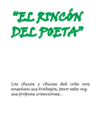 “EL RINCÓN
DEL POETA”

Los chicos y chicas del cole nos
enseñan sus trabajos, pero esta vez
sus propias creaciones...

 