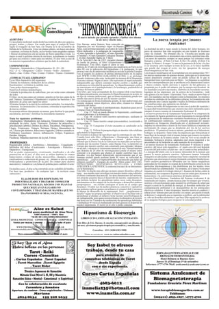 2




                                                                           El nuevo método que permite aprender a hablar otro idioma
ALOE VERA                                                                                  en un mes y mucho más...                                              La nueva terapia por imanes
Es una planta medicinal usada desde hace miles de años por egipcios,
griegos, árabes, y chinos. Fue usada para ungir el cuerpo de Jesús        Eric Barone, autor francés, bien conocido en                                                   Azulcamet
según el evangelio de San Juan. En Oriente se le da en nombre de          Argentina por sus frecuentes viajes en Buenos
Bebida de la Perfección. Crece en climas cálidos, sus hojas son duras     Aires, (casi en forma mensual), es el autor de varios                         La dualidad ha sido y sigue siendo la fuente del dolor humano, los
y carnosas, en forma de flecha, en los bordes tiene pequeñas espinas      libros dedicados a la pedagogía de vanguardia:                                pares de opuestos han sido aceptados en este mundo de ilusiones
y florece en primavera con un racimo de flores amarillas o rojas. Lo      «Como Aprender a Aprender», «Como Aprender                                    como «la verdad». No obstante ello, la Filosofía nos enseña que
mejor es usar la gelatina interna de sus hojas, actualmente se venden     a Enseñar», «Como Aprender Cualquier Idioma»                                  podremos trascenderlos si alcanzamos una octava espiritual más alta.
gel para uso externo y zumo para uso interno. El aloe vera es uno de      y «Como Aprender Inglés en 1 Mes».                                            Los pares de opuestos siempre se unen porque los extremos están
los mayores regeneradores celulares que ha dado la naturaleza.            En la Feria del Libro de 2005, presentó durante                               llamados a unirse, el bien y el mal, lo frío y lo cálido, el dolor y la
                                                                          su rueda de prensa, el libro «Hipnotismo y                                    alegría, lo blanco y lo negro. Lo uno es la presencia de la luz y lo otro
COMPONENTES                                                               Bioenergía». Este libro, según el autor es una                                es su ausencia pero siempre se trata de la Luz, es lo único medible
                                                                          síntesis de 20 años de investigaciones que empezaron en París en los          que puede dar origen al resto, sin luz (paquetes de energía
Vitaminas - Aminoácidos y Oligoelementos -B - B5 - B6                     años 80 con la aplicación del hipnotismo a la pedagogía; lo que
B12 - A - C - Manganeso - Calcio - Potasio - Sodio - Aluminio -           provocó una ola de entrevistas mediáticas en toda la prensa Europea           electromagnética) no hay vida.
Hierro - Zinc - Cobre - Plata - Cromo - Fósforo - Titanio - Germanio.     (ver al respeto los archivos de prensa internacionales en la página           Los avances tecnológicos de la actualidad con sus animaciones 3D y
                                                                          web WWW.CONCIENCIAAKASHICA.COM); y se prolongó                                las nuevas aspiraciones de quienes desean participar en la misteriosa
¿COMO ACTUA EL GERMANIO?                                                  durante veinticinco años más, incluyendo las técnicas de la Bioenergía        cuarta dimensión asoman como un pálido reflejo de lo que la
Es un filtro depurativo del organismo                                     al mismo sistema. Según el autor, ella representa el supercarburante          humanidad tiene reservado para su futuro. Los humanos se asombran
Elimina los venenos y deshechos de las células                            indispensable que deberá consumir nuestro cerebro a medida que                ante las correspondencias que se producen en lo dimensional (micro
Reestructura y revitaliza la médula ósea                                  aceleramos su velocidad de aprendizaje. La «hipnobioenergía» realiza          y macro cosmos, tejido nervioso y aspecto de las galaxias), se
Tiene poder electromagnético                                              un sincretismo en el autohipnotismo y la bioenergía, poniéndolos al           preguntan por el poder del número, por la energía movilizadora de
Reactiva el sistema inmunológico                                          alcance del mayor público.                                                    los mandalas (escudos nacionales, símbolos de sociedades secretas,
Estimula la producción de endorfinas, por eso actúa como calmante         Este libro, que viene acompañado de dos compact disk y una lámina             logotipos de las empresas), por la certeza de la Geometría – todo
del dolor.                                                                de hiperconcentración, nos muestra la Hipnobioenergía en acción, es           esto genera a la vez temor y curiosidad. Pero, «nada es nuevo bajo el
El Aloe, en su uso como gel externo, penetra en las tres capas de la      un tipo de sistema audiovisual, que en forma totalmente guiado nos            sol», los mandalas son tan antiguos como la humanidad, los tenemos
piel: Dermis, Epidermis e Hipodermis y expulsa las bacterias y los        enseña una nueva forma de uso de nuestro cerebro:                             en todos los símbolos de las diferentes culturas; la Geometría ha sido
depósitos de grasa que tapan los poros.                                   Un sistema que en forma totalmente guiada, de tipo audiovisual, nos           considerada una Ciencia sagrada y explica la fortaleza milenaria de
Al mismo tiempo la acción de los nutrientes naturales, los minerales,     permite alcanzar varios objetivos, entre ellos, citamos los últimos           las construcciones que siguieron sus dictados.
vitaminas, los aminoácidos y las enzimas, estimulan la reproducción       capítulos del índice:                                                         La fuerza invisible del magnetismo se une con el poder del mandala y
                                                                                   Cap. 06. Aprender el autohipnotismo, dejándose guiar por el          la capacidad transformadora que encierra una clave matemática para
de nuevas células.                                                        Compact Disk de Hipnobioenergía.
Se aconseja utilizar diariamente en mamas, para disolver lo que pueda              Cap. 07. Sólo se puede obtener la Supermente, combinando             integrar el nuevo sistema de tratamiento Azulcamet ®.
encontrarse, prevenir y fortificar la musculatura mamaria.                el autohipnotismo y la bioenergía.                                            Los nuevos protocolos de tratamiento Azulcamet ® se componen de
                                                                                   Cap. 08. Acelerar todos nuestros aprendizajes, mediante el           un conjunto de figuras geométricas que transmutan la energía debido
Trata los siguientes problemas:                                           uso de la Supermente.                                                         a la generación de numerosas corrientes bioeléctricas y al poder de
 Quemaduras, Quemaduras por radiación, Hemorroides, Limpieza                       Cap. 09. Sanar nuestro campo psicosomático, recurriendo a            las combinaciones numéricas. La corriente generada por imanes
profunda de cutis, Acné, Psoriasis. Dolores de músculos y                 la Supermente.                                                                dispuestos en formación planificada por el profesional actuante,
articulaciones (artritis), Dolores de cabeza, Torceduras, Osteoporosis,            Cap. 10. Conquistar el éxito encuentra su catalizador en la          impulsa los electrolitos a través de los vasos linfáticos e imprime un
Llagas, Erupciones, Hongos, Verrugas, Herpes, Quemaduras de               Supermente.                                                                   movimiento de cargas que se desplazan por vía de los nervios
sol, Ulceras por diabetes, Infecciones vaginales, Dolores reumáticos.              Cap. 11. Utilizar la parapsicología en nuestra vida cotidiana        periféricos. El potencial curativo interno, guardado en el laboratorio
Problemas vasculares: varices, inflamación. Golpes, Esguinces,            aplicándole la Supermente.                                                    biológico se despierta y barre todas las impurezas que obstaculizan el
Heridas. Alergias,                                                        No resistimos al placer de reproducir aquí la contratapa de este libro:       buen flujo de la energía vital al mismo tiempo que renueva los tejidos
Picaduras, Manchas marrones de la piel, Estrías.                          Cuando leerá este libro: «Hipnotismo y Bioenergía» una frase se               desde el interior de la matriz celular. Todo ser vivo es un creador de
                                                                          impondrá a su mente: «finalmente, es normal... ¡debía ocurrir!».              mandalas biológicos propios, adaptados cual receta magistral a las
 PROPIEDADES                                                              Normal que la Nueva Era de la Educación sea marcada con un hierro             necesidades de su bienestar en cada momento de su existencia.
Regenerador celular - Antibiótico - Antiséptico - Coagulante -            caliente por un escritor Francés, como Barone Eric; ya demostró en            Las nuevas técnicas de tratamiento Azulcamet ® utilizan el poder
Inhibidor del dolor -Cicatrizante - Astringente - Nutritivo -             Europa que nuestro cerebro esta construido para aprender idiomas              curativo del tercer polo magnético - el punto cero del cual depende
                                                                          en un mes, o alcanzar el virtuosismo musical en seis. Normal también          la acción del polo norte y el polo sur - sin el centro no hay polaridades.
Depurativo - Energizante.                                                 que después de 20 años de investigaciones pueda el mismo autor
Por su poder regenerativo, cicatrizante, tonificador y de alta            contestar a la pregunta que planteo al mundo científico hace dos              La energía del punto cero es la menor intensidad de la energía que
penetración en la piel, el Aloe vera se utiliza también en cremas         décadas: «ya que hemos demostrado operativamente que el ser                   genera la mayor potencia curativa. Aplicamos imanes formando
humectantes, cremas de noche, mascarillas, champús, cremas                humano normal puede acelerar hasta 40 veces su velocidad de                   triángulos en adecuadas combinaciones hasta completar variedad de
tonificadoras o reductoras de grasas, etc. Además se usa en cremas        aprendizaje... ¿cuál es el supercarburante desconocido que nutre tal          polígonos que atraviesan el cuerpo formando corrientes bioeléctricas.
bronceadoras y protectoras de la piel. En cremas para dolores             esfuerzo cerebral?». Después de escribir libros como: ABC DEL                 Estos cuerpos geométricos dibujados por las líneas magnéticas
musculares y reumáticos y en forma de gelatina para combatir el acné.     HIPNOTISMO, BIOENERGÍA REVELADA y COMO                                        generadas por los imanes se ocupan de la distribución correcta de las
                                                                          APRENDER A APRENDER, la contestación nace de su laboratorio:                  partículas electroquímicas y las distribuyen por los tejidos vivos
En muchos casos, el aloe se ha convertido en un «caballito de batalla».   «es la bioenergía».                                                           desactivando las enfermedades. En resumen, en el nuevo Azulcamet
Eso hace que, productos - de cualquier tipo - la incluyen como            Este libro va mucho más allá que un mero ensayo filosófico sobre el           tomamos en cuenta la Ecología interior y dejamos de luchar contra la
«atracción».                                                              tema... nos enseña como investigar con nuestra mente como vehículo,           enfermedad, nos ocupamos de poner la casa en orden para alcanzar la
                                                                          el último continente desconocido, las otras dimensiones del universo;         homeostasis y la convivencia armónica del medio interno.
       EL ALOE DEBE SER RESPETADO, NO                                     nos propone guiarnos hacia el desarrollo de nuestra «supermente» la           Graciela Pérez Martínez, Fundadora del Sistema Azulcamet ® de
                                                                          que permite acelerar los aprendizaje tantas veces como deseamos,              tratamiento por imanes, enseña técnicas para los tiempos que vivimos,
   INDUSTRIALIZADO. Y TRATAR DE CONSEGUIR                                 autosanarnos en los campos de la psicoterapia o desarrollar poderes           instruye a los profesionales para atender los problemas de salud que
 PRODUCTOS NATURALES, HECHOS CON PLANTAS                                  parapsíquicos... sin olvidar conseguir el éxito en el campo que               surgen a causa de la pérdida de energía, el desorden molecular por
         QUE CREZCAN EN LUGARES NO                                        deseamos. El autor nos da medios prácticos, concretos y operativos            contaminación ambiental y el desequilibrio de los potenciales
                                                                          que podemos aplicar apenas escuchamos el compact disk y miramos               eléctricos celulares. Como terapeutas, nuestra misión es conducir y
 CONTAMINADOS, Y TRATADAS DE MANERA QUE NO                                la lámina de desarrollo de la supermente. Pero... ¿aceptaremos el
       TRANSFORMEN SU REAL ESCENCIA.                                      desafío? según sus propias palabras: el objetivo no es facilitar todo el      educar al ser humano para que escuche a su cuerpo, que pierda el miedo
                                                                          aprendizaje al alumno, el esfuerzo tiene razones neurobiológicas de           al deterioro y comprenda que su organismo es perfecto, que la enfermedad
                                                                          ser indispensable, pero quien resistirá frente a la alternativa de invertir   es sólo un desorden informático y que hace falta organizar los archivos
                                                                          una hora con los 5 minutos de rendimiento de aprendizaje habituales           de su máquina biológica para recuperar la velocidad perdida
                                                                          y multiplicar 40 veces el rendimiento por hora gracias al despertar de
                                                                          nuestra supermente. El lector es el solo a poder contestar.


                                                                                 Hipnotismo & Bioenergía
                                                                              LIBRO+2CD+LAMINA DE ALTA CONCENTRACIÓN

                                                                          Este libro de Eric Barone, le enseña comoaprender un idioma en
                                                                          un mes, efectuarsu propia terapia psicosomática, y mucho más...

                                                                                            Consultas: 4311-3680/4383-9080
                                                                                  Visite su revista en: www.ra.culturaakashica.com




                                                                                                                                                                     JORNADAS INTERNACIONALES DE
                                                                                                                                                                     BIOMAGNETISMO INTEGRAL
                                                                                                                                                                      Hotel Dolmen en Buenos Aires
                                                                                                                                                                  Jueves 16 al Domingo 19 de setiembre
                                                                                                                                                         Informes: 4777-4706 Mail: azulcamet@azulcamet.com.ar
 