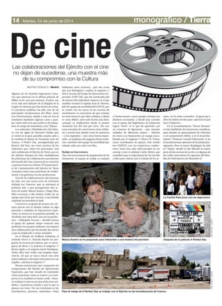 Algunos de los fornidos legionarios roma-
nos que aparecen en la última película de
Ridley Scott, aún por estrenar, Exodus, son
en la vida real militares de la Brigada de la
Legión de Almería que han hecho de extras.
La provincia andaluza ha sido una de las
principales localizaciones del filme, junto
con Fuerteventura, donde a más de uno le
resultarán familiares algunas cotas y para-
jes, sobre todo a los que suelen ir de manio-
bras al campo de maniobras y tiro “Pájara”.
Los vehículos y blindados de color blan-
co con las siglas de Naciones Unidas que
se verán en la gran pantalla cuando salte a
la cartelera la última de Fernando León de
Aranoa, A Perfect Day, protagonizada por
Benicio del Toro, así como muchos de los
uniformes que visten los personajes, han
sido cedidos por el Ejército deTierra, que en
los últimos tiempos ha visto multiplicarse
las peticiones de colaboración procedentes
del mundo del cine, muestra de su vocación
y apertura hacia la Cultura. El Departamen-
to de Comunicación del Ejército de Tierra
centraliza todas estas peticiones de colabo-
ración y las gestiona con las productoras.
Una de las colaboraciones más intensas
ha sido, con una nueva serie de televisión
titulada Los Nuestros, que se estrenará el
próximo año, y que protagonizan dos ac-
tores de moda: Blanca Suárez y Hugo Silva.
Ellos encarnan a dos boinas verdes de un
equipo que tiene que rescatar a una familia
española secuestrada en Mali.
Convertir a un grupo de actores sin con-
tacto previo con el mundo militar en algo
parecido a soldados de Operaciones Espe-
ciales, al menos en la pequeña pantalla, no
resultaba una tarea fácil, por eso la produc-
tora —Multipark Ficcion— decidió buscar
el apoyo de quienes mejor conocen esta
profesión: los propios militares. Así empezó
una colaboración que ha durado dos meses
y que ha implicado a varias unidades.
En el Mando de Artillería Antiaérea, el
teniente Víctor G. Danvila diseñó un pro-
grama de instrucción básica, que se encar-
garon de llevar a la práctica el sargento 1º
Bruno Egido y el sargento Javier Rodríguez.
Todos ellos han vivido una singular expe-
riencia. «El que se vaya a hacer una serie
sobre militares y les hayas instruido tú es un
orgullo», subraya el sargento 1º.
Buenas sensaciones que comparten los
componentes del Mando de Operaciones
Especiales, que han tratado de enseñarles
cómo reacciona, cómo se mueve y se com-
porta en la realidad un boina verde. «Nues-
tro trabajo es más oscuro que el de otras uni-
dades, y queríamos ayudar a que lo que se
plasme sea veraz. Por eso insistimos en los
movimientos, posturas, materiales, cómo
monográfico / TierraMartes, 24 de junio de 201414
De cine
Blanca Suárez se ha preparado para interpretar a una tiradora de precisión
BEATRIZ GONZALO / Madrid
Las colaboraciones del Ejército con el cine
no dejan de sucederse, una muestra más
de su compromiso con la Cultura
hablamos entre nosotros... que son cosas
que nos distinguen», explica el sargento 1º
José F. Acosta, del Grupo de Operaciones Es-
peciales (GOE) XIX, que fue nombrado jefe
de instrucción individual. Aspecto en el que
también insistió el capitán Juan R. Herrera,
jefe de equipo de movilidad del GOE III, que
se centró con los suyos en las escenas de
movimiento; es consciente de que enseñar
en unas horas lo que ellos trabajan a diario
es «muy difícil», pero todo ha ido muy bien,
«porque su implicación desde el primer
momento fue del cien por cien». Por eso,
estas jornadas de convivencia entre milita-
res y actores han dejado entre los primeros
—y los segundos— una «muy buena impre-
sión», en palabras del sargento Borja Gutié-
rrez, miembro del equipo de movilidad que
trabajó codo con codo con ellos.
Rodaje en Fuerventura
Tras casi tres semanas de preparación de los
intérpretes, el equipo de rodaje se trasladó
a Fuerteventura, cuyos parajes simulan los
distintos escenarios, y donde han contado
con el apoyo del Regimiento de Infantería
Ligera “Soria” nº 9, que ha aportado casi
un centenar de figurantes —que simulan
soldados de diferentes países—. Además
de tener a su disposición un equipo enca-
bezado por el sargento 1º Marco M. Friaza,
como coordinador de apoyos, han tenido
tres VAMTAC con sus respectivos conduc-
tores. Estos han sido seleccionados en un
casting, como el soldado Carlos Mirón, que
considera que la experiencia les ha servido
a ellos para valorar más el trabajo de los ac-
tores: «se lo están currando»; al igual que a
ellos les habrá servido para «apreciar lo que
hace el Ejército».
En el acuartelamiento “Puerto Rosario”
se han habilitado dos barracones metálicos,
para simular un aparcamiento de vehículos
y un campamento militar, y en el acuartela-
miento “Teniente Coronel Valenzuela” se ha
levantado la base operativa de la unidad pro-
tagonista. Pero el mayor despliegue ha sido
en “Pájara”, donde se han filmado la mayor
parte de las escenas de acción, en algunas de
las cuales intervienen los aparatos del Bata-
llón de Helicópteros de ManiobraVI.
MOE
BRILEG
La Familia Real posó con los legionarios
Claqueta de la película A Perfect Day
IvánJiménez/DECET
Para el rodaje de A Perfect Day se trabajo con el Ejército en las inmediaciones de Cuenca
IvánJiménez/DECET
 