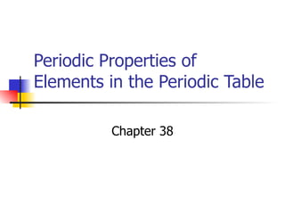Periodic Properties of Elements in the Periodic Table Chapter 38 