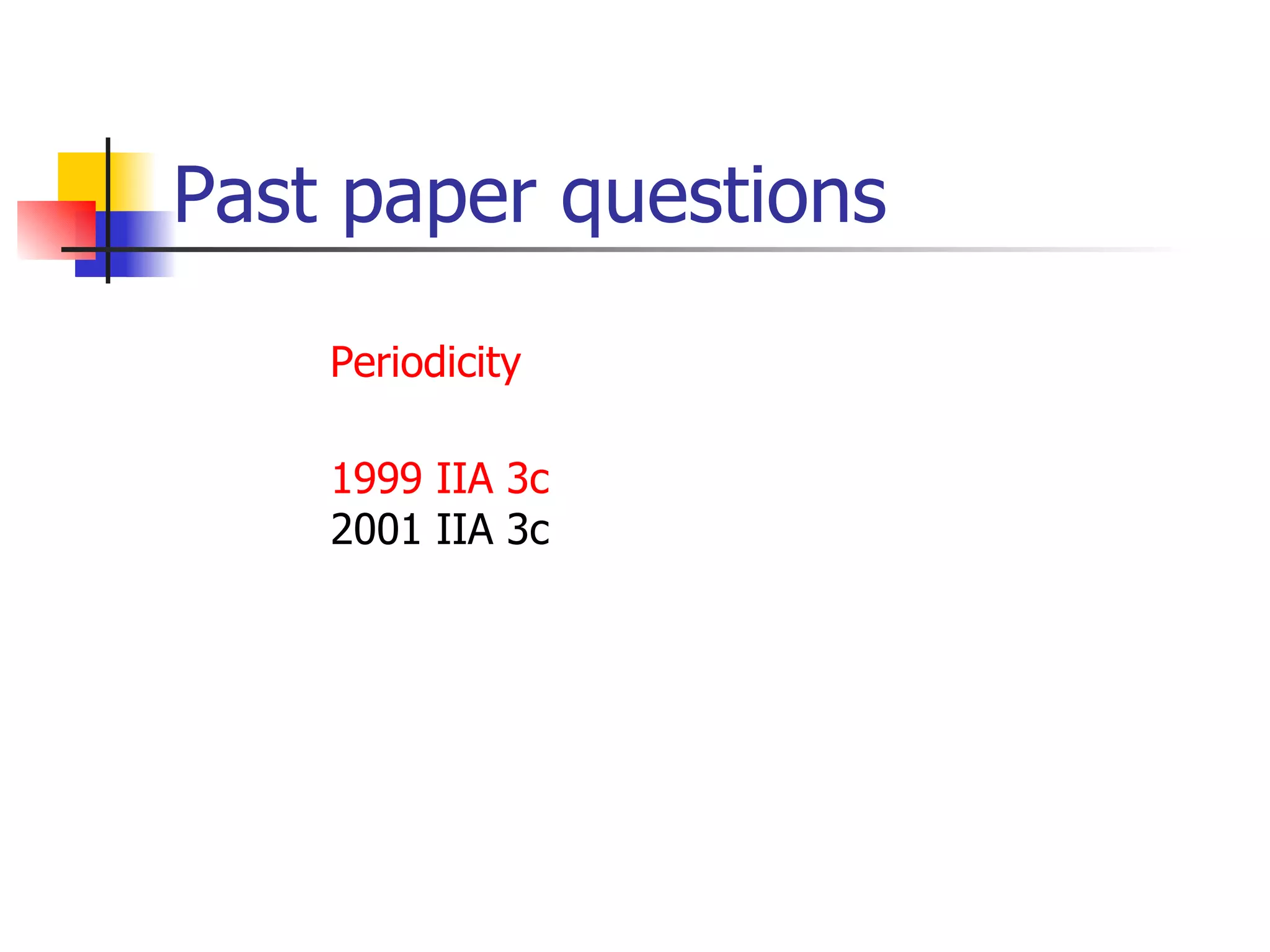 Past paper questions Periodicity 1999  IIA 3c 2001 IIA 3c  