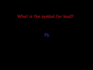 What is the symbol for lead? Pb 