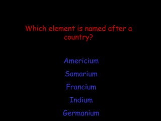Which element is named after a country? Americium Samarium Francium Indium Germanium 