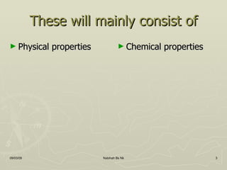 These will mainly consist of Physical properties Chemical properties 
