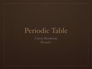 Periodic Table
   Cierra Bordwine
       Period 1
 