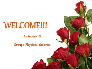 9/17/2014 
1 
WELCOME!!! 
Aminamol S 
Group: Physical Science 
 
