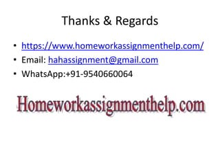 Thanks & Regards
• https://www.homeworkassignmenthelp.com/
• Email: hahassignment@gmail.com
• WhatsApp:+91-9540660064
 