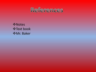 Notes
Text book
Mr. Baker
 