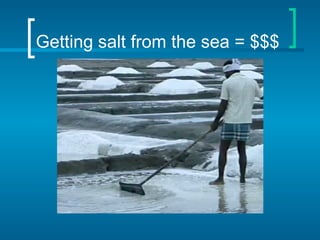 Getting salt from the sea = $$$ 