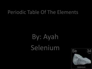 Periodic Table Of The Elements
By: Ayah
Selenium
 