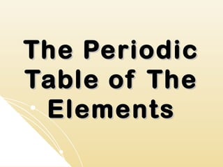 The Periodic
Table of The
 Elements
 