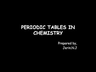 PERIODIC TABLES IN
CHEMISTRY
Prepared by,
Jerin.N.J
 