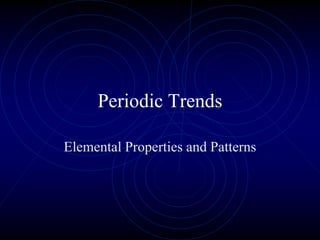 Periodic Trends
Elemental Properties and Patterns
 