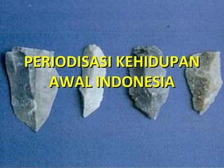 PERIODISASI KEHIDUPANPERIODISASI KEHIDUPAN
AWAL INDONESIAAWAL INDONESIA
 