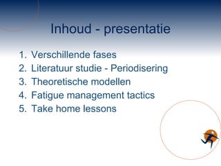 Inhoud - presentatie Verschillende fases Literatuur studie - Periodisering Theoretische modellen Fatigue management tactics Take home lessons  
