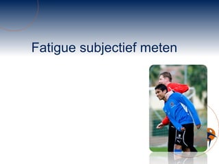 Fatigue subjectief meten 