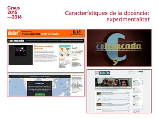 Característiques de la docència:
experimentalitat
 