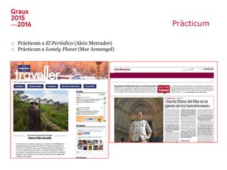 Pràcticum
□ Pràcticum a El Periódico (Aleix Mercader)
□ Pràcticum a Lonely Planet (Mar Armengol)
 