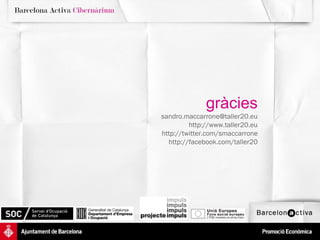 gràcies
sandro.maccarrone@taller20.eu
         http://www.taller20.eu
http://twitter.com/smaccarrone
  http://facebook.com/taller20
 