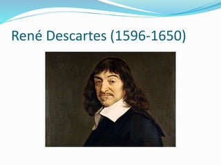 René Descartes (1596-1650)
 