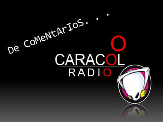 De CoMeNtArIoS. . .OCARACOLR A D I O