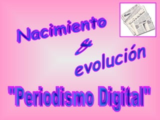 Nacimiento Nacimiento evolución & &quot;Periodismo Digital&quot; &quot;Periodismo Digital&quot; 