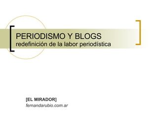 PERIODISMO Y BLOGS redefinición de la labor periodística [EL MIRADOR] fernandarubio.com.ar 